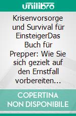 Krisenvorsorge und Survival für EinsteigerDas Buch für Prepper: Wie Sie sich gezielt auf den Ernstfall vorbereiten und jede Krise überleben - inkl. Bushcraft Anleitung & Tipps. E-book. Formato EPUB ebook di Jonas Sandersfeld