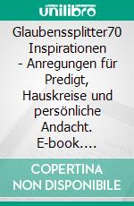 Glaubenssplitter70 Inspirationen - Anregungen für Predigt, Hauskreise und persönliche Andacht. E-book. Formato EPUB ebook