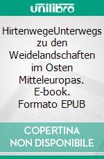 HirtenwegeUnterwegs zu den Weidelandschaften im Osten Mitteleuropas. E-book. Formato EPUB ebook di Harald Rötzer