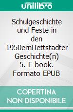 Schulgeschichte und Feste in den 1950ernHettstadter Geschichte(n) 5. E-book. Formato EPUB ebook di Michael Geis