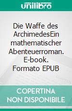 Die Waffe des ArchimedesEin mathematischer Abenteuerroman. E-book. Formato EPUB ebook di Henrik Kratz