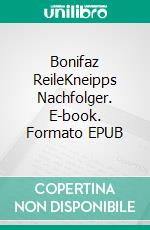 Bonifaz ReileKneipps Nachfolger. E-book. Formato EPUB ebook