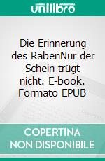 Die Erinnerung des RabenNur der Schein trügt nicht. E-book. Formato EPUB ebook