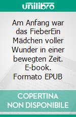 Am Anfang war das FieberEin Mädchen voller Wunder in einer bewegten Zeit. E-book. Formato EPUB ebook