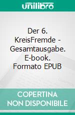 Der 6. KreisFremde - Gesamtausgabe. E-book. Formato EPUB ebook di Robert Deiss