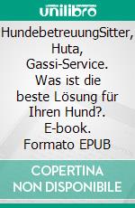 HundebetreuungSitter, Huta, Gassi-Service. Was ist die beste Lösung für Ihren Hund?. E-book. Formato EPUB ebook