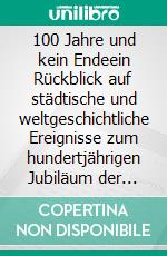 100 Jahre und kein Endeein Rückblick auf städtische und weltgeschichtliche Ereignisse zum hundertjährigen Jubiläum der Stadt Neunkirchen. E-book. Formato EPUB ebook