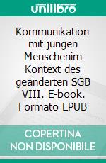 Kommunikation mit jungen Menschenim Kontext des geänderten SGB VIII. E-book. Formato EPUB ebook