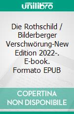 Die Rothschild / Bilderberger Verschwörung-New Edition 2022-. E-book. Formato EPUB ebook