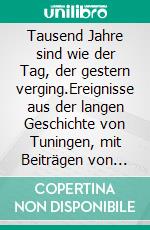 Tausend Jahre sind wie der Tag, der gestern verging.Ereignisse aus der langen Geschichte von Tuningen, mit Beiträgen von Erich Klamert.. E-book. Formato EPUB ebook