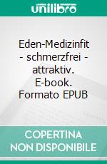 Eden-Medizinfit - schmerzfrei - attraktiv. E-book. Formato EPUB ebook