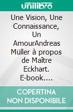 Une Vision, Une Connaissance, Un AmourAndreas Müller à propos de Maître Eckhart. E-book. Formato EPUB ebook di Andreas Müller