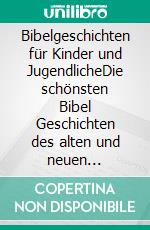 Bibelgeschichten für Kinder und JugendlicheDie schönsten Bibel Geschichten des alten und neuen Testaments kindgerecht erzählt - inkl. wertvollem Hintergrundwissen. E-book. Formato EPUB ebook