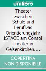 Theater zwischen Schule und BerufDas Orientierungsjahr !STAGE am Consol Theater in Gelsenkirchen. E-book. Formato EPUB ebook di Peter Krause