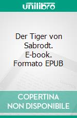 Der Tiger von Sabrodt. E-book. Formato EPUB ebook