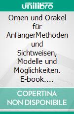 Omen und Orakel für AnfängerMethoden und Sichtweisen, Modelle und Möglichkeiten. E-book. Formato EPUB ebook di Harry Eilenstein