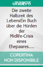 Die zweite Halbzeit des LebensEin Buch über die Hürden der Midlife-Crisis eines Ehepaares. E-book. Formato EPUB ebook