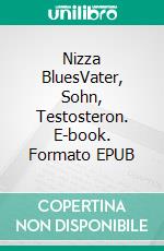 Nizza BluesVater, Sohn, Testosteron. E-book. Formato EPUB ebook