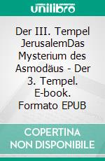 Der III. Tempel JerusalemDas Mysterium des Asmodäus - Der 3. Tempel. E-book. Formato EPUB ebook