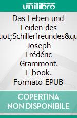 Das Leben und Leiden des &quot;Schillerfreundes&quot; Joseph Frédéric Grammont. E-book. Formato EPUB ebook