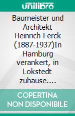 Baumeister und Architekt Heinrich Ferck (1887-1937)In Hamburg verankert, in Lokstedt zuhause. E-book. Formato EPUB ebook di Christian Zech