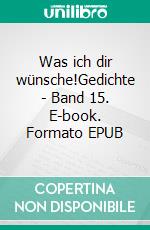 Was ich dir wünsche!Gedichte - Band 15. E-book. Formato EPUB ebook di Nicole Sunitsch