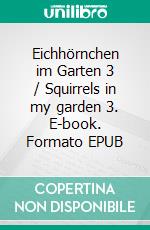 Eichhörnchen im Garten 3 / Squirrels in my garden 3. E-book. Formato EPUB ebook