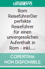 Rom ReiseführerDer perfekte Reiseführer für einen unvergesslichen Aufenthalt in Rom - inkl. Insider-Tipps und Tipps zum Geldsparen. E-book. Formato EPUB ebook