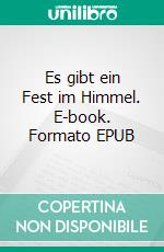 Es gibt ein Fest im Himmel. E-book. Formato EPUB ebook di Anja Bergermann