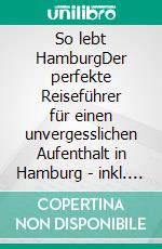 So lebt HamburgDer perfekte Reiseführer für einen unvergesslichen Aufenthalt in Hamburg - inkl. Insider-Tipps. E-book. Formato EPUB ebook