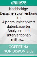 Nachhaltige Besucherstromlenkung im AlpenraumMehrwert datenbasierter Analysen und Interventionen mittels Nudging. E-book. Formato EPUB ebook