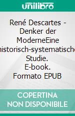 René Descartes - Denker der ModerneEine historisch-systematische Studie. E-book. Formato EPUB ebook di Hans-Joachim Schönknecht