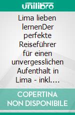 Lima lieben lernenDer perfekte Reiseführer für einen unvergesslichen Aufenthalt in Lima - inkl. Insider-Tipps und Tipps zum Geldsparen. E-book. Formato EPUB ebook di Mirella Lauterbach