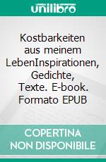 Kostbarkeiten aus meinem LebenInspirationen, Gedichte, Texte. E-book. Formato EPUB ebook