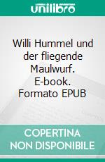 Willi Hummel und der fliegende Maulwurf. E-book. Formato EPUB ebook