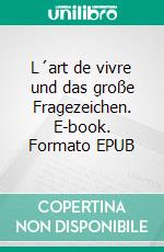 L´art de vivre und das große Fragezeichen. E-book. Formato EPUB ebook di Fritz Heil