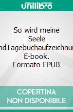 So wird meine Seele gesundTagebuchaufzeichnungen. E-book. Formato EPUB