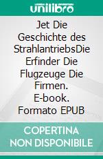 Jet Die Geschichte des StrahlantriebsDie Erfinder Die Flugzeuge Die Firmen. E-book. Formato EPUB