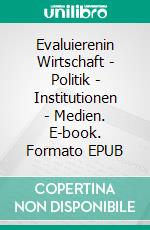 Evaluierenin Wirtschaft - Politik - Institutionen - Medien. E-book. Formato EPUB ebook di J-G Matuszek