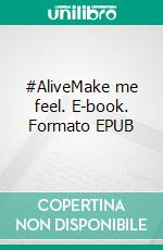 #AliveMake me feel. E-book. Formato EPUB ebook di Johanna Schlosser