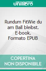 Rundum FitWie du am Ball bleibst. E-book. Formato EPUB ebook