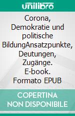 Corona, Demokratie und politische BildungAnsatzpunkte, Deutungen, Zugänge. E-book. Formato EPUB ebook di Sonja Luksik