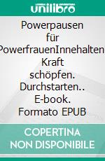 Powerpausen für PowerfrauenInnehalten. Kraft schöpfen. Durchstarten.. E-book. Formato EPUB ebook