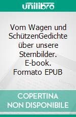 Vom Wagen und SchützenGedichte über unsere Sternbilder. E-book. Formato EPUB ebook di Felix Bürkle