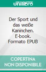 Der Sport und das weiße Kaninchen. E-book. Formato EPUB