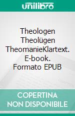 Theologen Theolügen TheomanieKlartext. E-book. Formato EPUB ebook