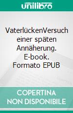 VaterlückenVersuch einer späten Annäherung. E-book. Formato EPUB ebook