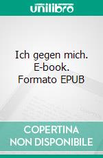 Ich gegen mich. E-book. Formato EPUB ebook di Fabian Wirth