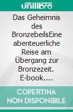 Das Geheimnis des BronzebeilsEine abenteuerliche Reise am Übergang zur Bronzezeit. E-book. Formato EPUB ebook