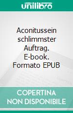 Aconitussein schlimmster Auftrag. E-book. Formato EPUB ebook